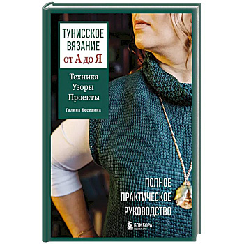 Тунисское вязание от А до Я. Техника. Узоры. Проекты. Полное практическое руководство Тунисское вязание от А до Я. Техника. Узоры. Проекты. Полное практическое руководство
