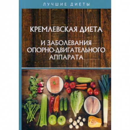 Питание при заболеваниях, книга Кремлевская диета и заболевания опорно-двигательного аппарата купить по скидке