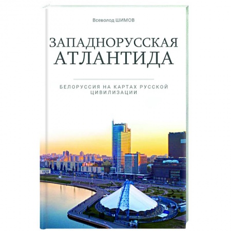 Политика, книга Западнорусская Атлантида. Белоруссия на картах Русской цивилизации купить по скидке