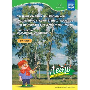 Обучение старших дошкольников составлению сравнительных рассказов при знакомстве с русской живописью 5-7 лет. Конспекты культурных практик. Лето. ФГОС Обучение старших дошкольников составлению сравнительных рассказов при знакомстве с русской живописью 5-7 лет. Конспекты культурных практик. Лето. ФГОС