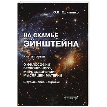 На скамье Эйнштейна. Книга третья. О философии бесконечного, мировоззрении мыслящей материи