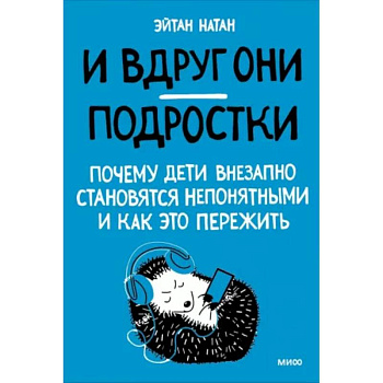 И вдруг они — подростки. Почему дети внезапно становятся непонятными и как это пережить И вдруг они — подростки. Почему дети внезапно становятся непонятными и как это пережить