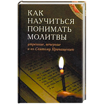 Как научиться понимать молитвы утренние, вечерние Как научиться понимать молитвы утренние, вечерние