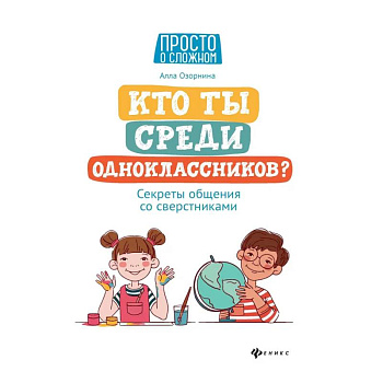 Кто ты среди одноклассников? Секреты общения со сверстниками Кто ты среди одноклассников? Секреты общения со сверстниками