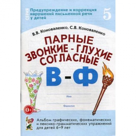 Методика обучения. Методические пособия для учителей, книга Парные звонкие - глухие согласные 'В-Ф'. Альбом графических, фонематических и лексико-грамматических упражнений для детей 6-9 лет купить по скидке
