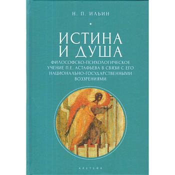 Истина и душа. Философско-психологическое учение П. Е. Астафьева в связи с его национально-государственными воззрениями. Ильин Н. П.