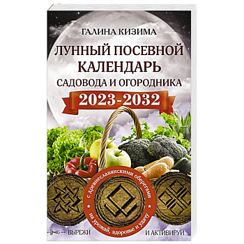 Лунный посевной календарь садовода и огородника на 2023 - 2032 гг. с древнеславянскими оберегами на урожай, здоровье и удачу Лунный посевной календарь садовода и огородника на 2023 - 2032 гг. с древнеславянскими оберегами на урожай, здоровье и удачу