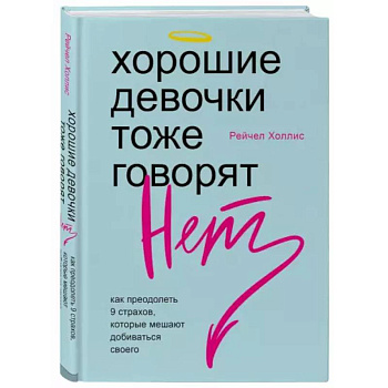 Хорошие девочки тоже говорят 'нет'. Как преодолеть 9 страхов, которые мешают добиваться своего