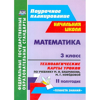 Математика. 3 класс. II полугодие. Технологические карты уроков по учебнику М.И. Башмаковой, М.Г. Нефедовой. Планета знаний Математика. 3 класс. II полугодие. Технологические карты уроков по учебнику М.И. Башмаковой, М.Г. Нефедовой. Планета знаний