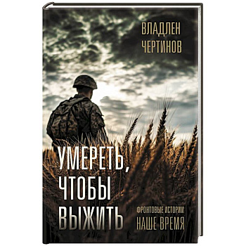 Фронтовые истории. Наше время. Умереть, чтобы выжить