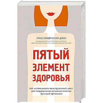 Пятый элемент здоровья. Как использовать менструальный цикл для поддержания жизненно важных функций организма