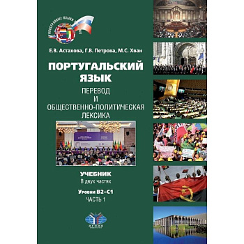 Португальский язык. Перевод и общественно-политическая лексика. Учебник. В двух частях. Уровни В2-С1. Часть 1 Португальский язык. Перевод и общественно-политическая лексика. Учебник. В двух частях. Уровни В2-С1. Часть 1