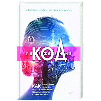 Код убеждения.Как нейромаркетинг повышает продажи,эффект.рекламн.кампаний и конверсию сайта