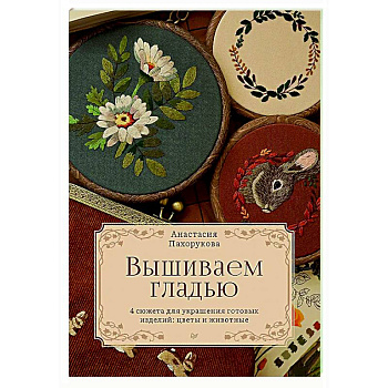 Вышиваем гладью. 4 сюжета для украшения готовых изделий: цветы и животные Вышиваем гладью. 4 сюжета для украшения готовых изделий: цветы и животные