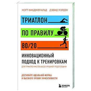 Триатлон по правилу 80/20. Инновационный подход к тренировкам Триатлон по правилу 80/20. Инновационный подход к тренировкам