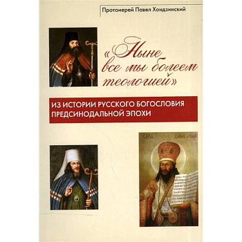 'Ныне все мы болеем теологией'. Из истории русского богословия предсинодальной эпохи