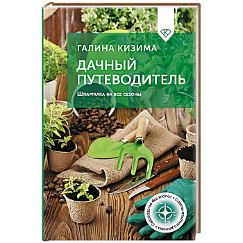 Дачный путеводитель. Шпаргалка на все сезоны Дачный путеводитель. Шпаргалка на все сезоны