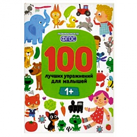 Знакомство с миром, развитие малыша, книга 100 лучших упражнений для малышей: 1+ купить по скидке