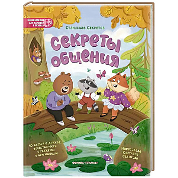 Секреты общения: 10 сказок о дружбе, воспитанности и уважении к окружающим Секреты общения: 10 сказок о дружбе, воспитанности и уважении к окружающим