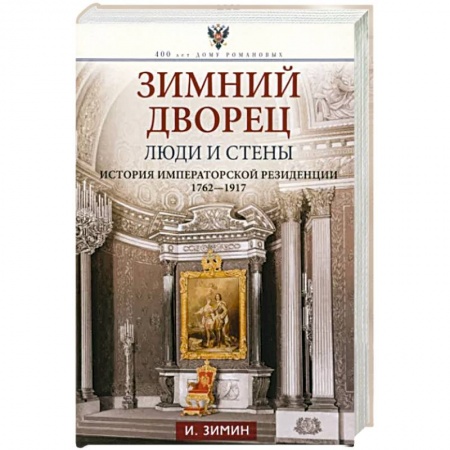 Императорский Дом Романовых, книга Зимний дворец. Люди и стены. История императорской резиденции. 1762—1917 купить по скидке