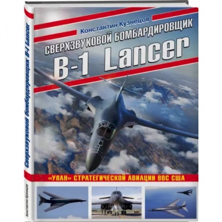 Авиация. Воздухоплавание, книга Сверхзвуковой бомбардировщик B-1 Lancer. «Улан» стратегической авиации ВВС США купить по скидке