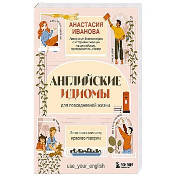 Английские идиомы для повседневной жизни. Легко запоминаем, красиво говорим
