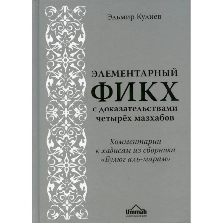 Ислам. Общие представления, книга Элементарный фикх с доказательствами четырех мазхабов. Комментарии к хадисам из сборника 'Булюг аль-марам' купить по скидке