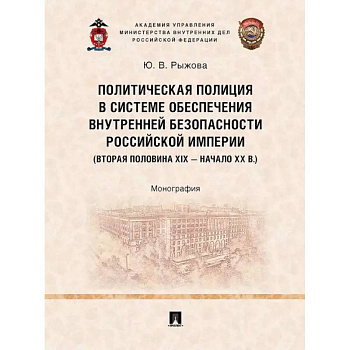 Политическая полиция в системе обеспечения внутренней безопасности Российской империи (вторая половина XIX – начало XX в.).