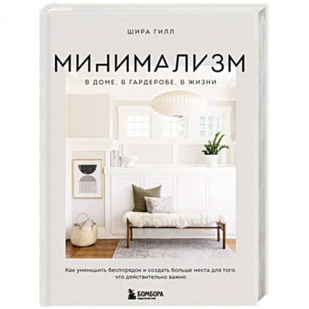 Обустройство дома, квартиры, книга Минимализм в доме, в гардеробе, в жизни. Как уменьшить беспорядок и создать больше места для того, что действительно важно купить по скидке