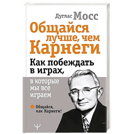 Психология отношений, книга Общайся лучше, чем Карнеги. Как побеждать в играх, в которые мы все играем купить по скидке