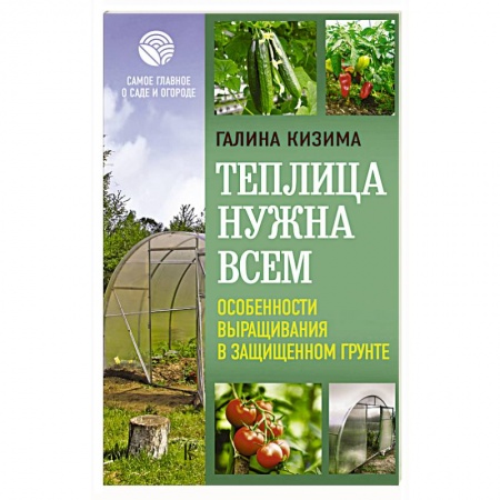 Общие работы по садоводству, книга Теплица нужна всем. Особенности выращивания в защищенном грунте купить по скидке