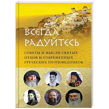 'Всегда радуйтесь'. Советы и мысли святых отцов и современных греческих проповедников 'Всегда радуйтесь'. Советы и мысли святых отцов и современных греческих проповедников