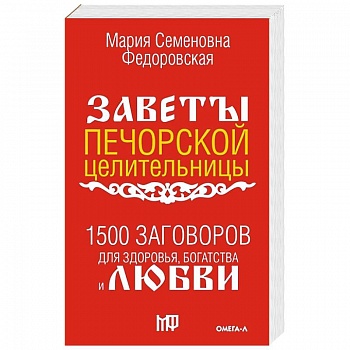 1500 заговоров для здоровья, богатства и любви. По заветам печорской целительницы Марии Семеновны Федоровской