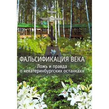 Фальсификация века. Ложь и правда о «екатеринбургских останках». Сборник статей