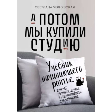 Инвестиции, книга А потом мы купили студию. Учебник начинающего раннтье, или всё об инвестициях в недвижимость для чайников купить по скидке