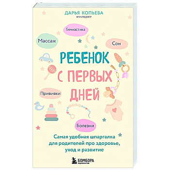 Ребенок с первых дней. Самая удобная шпаргалка для родителей про здоровье, уход и развитие Ребенок с первых дней. Самая удобная шпаргалка для родителей про здоровье, уход и развитие
