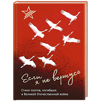 Если я не вернусь. Стихи поэтов, погибших в Великой Отечественной войне Если я не вернусь. Стихи поэтов, погибших в Великой Отечественной войне