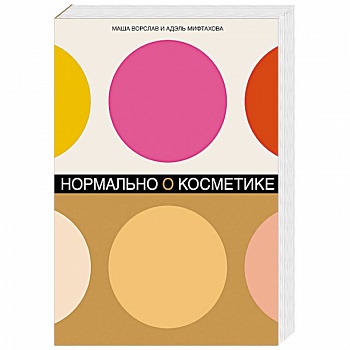 Нормально о косметике: Как разобраться в уходе и макияже и не сойти с ума Нормально о косметике: Как разобраться в уходе и макияже и не сойти с ума