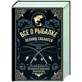 Все о рыбалке. Легендарная подарочная энциклопедия Сабанеева Все о рыбалке. Легендарная подарочная энциклопедия Сабанеева