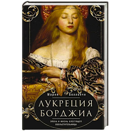 Мемуары, биографии, книга Лукреция Борджиа. Эпоха и жизнь блестящей обольстительницы купить по скидке