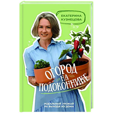 Общие работы о комнатных растениях, книга Огород на подоконнике. Идеальный урожай не выходя из дома купить по скидке