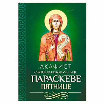 Акафист святой великомученице Параскеве Пятнице Акафист святой великомученице Параскеве Пятнице