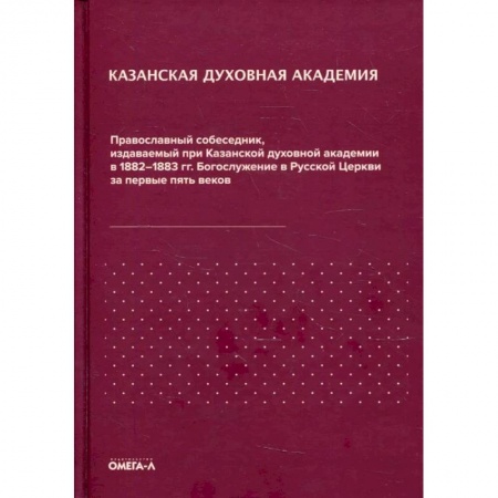 Духовная литература, книга Православный собеседник, издаваемый при Казанской духовной академии в 1882–1883 гг. Богослужение в Русской Церкви за первые пять веков купить по скидке