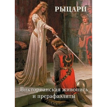 Рыцари. Викторианская живопись и прерафаэлиты