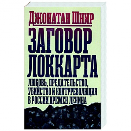 Общие работы по истории СССР, книга Заговор Локкарта. Любовь, предательство, убийство и контрреволюция в России времен Ленина купить по скидке